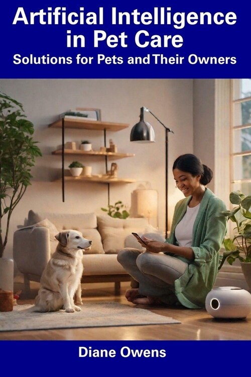 Artificial Intelligence in Pet Care: Solutions for Pets and Their Owners (Paperback)