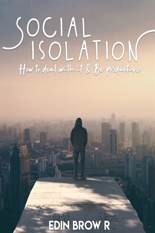 Social Isolation: How to deal with it and be Highly Productive (Paperback)