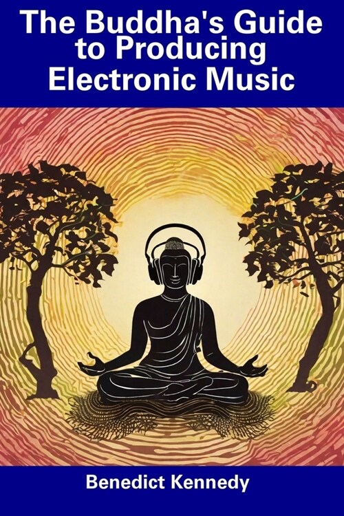 The Buddhas Guide to Producing Electronic Music (Paperback)