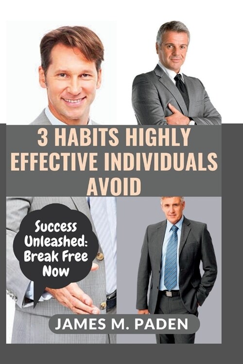 3 Habits Highly Effective Individuals Avoid: Success Unleashed: Break Free Now (Paperback)