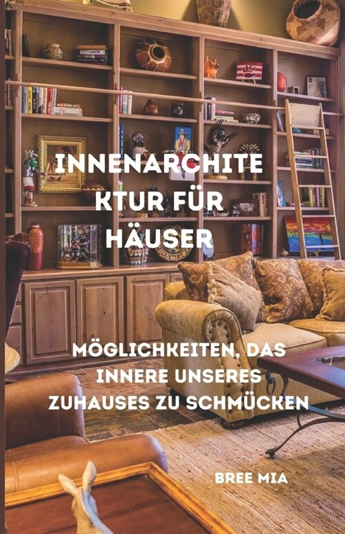 Innenarchitektur f? H?ser: M?lichkeiten, das Innere unseres Zuhauses zu schm?ken (Paperback)