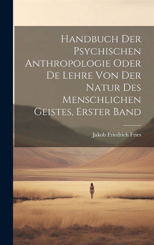 Handbuch Der Psychischen Anthropologie Oder De Lehre Von Der Natur Des Menschlichen Geistes, Erster Band (Hardcover)