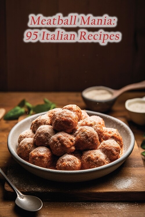 Meatball Mania: 95 Italian Recipes (Paperback)
