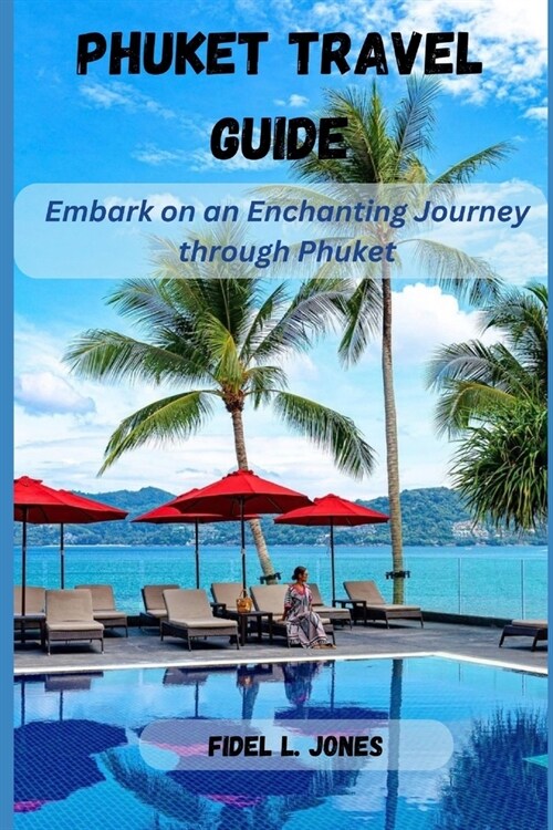 Phuket Travel Guide: Embark on an Enchanting Journey through Phuket (Paperback)
