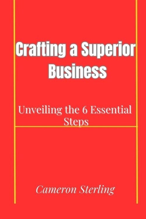 Crafting a Superior Business: Unveiling the 6 Essential Steps (Paperback)