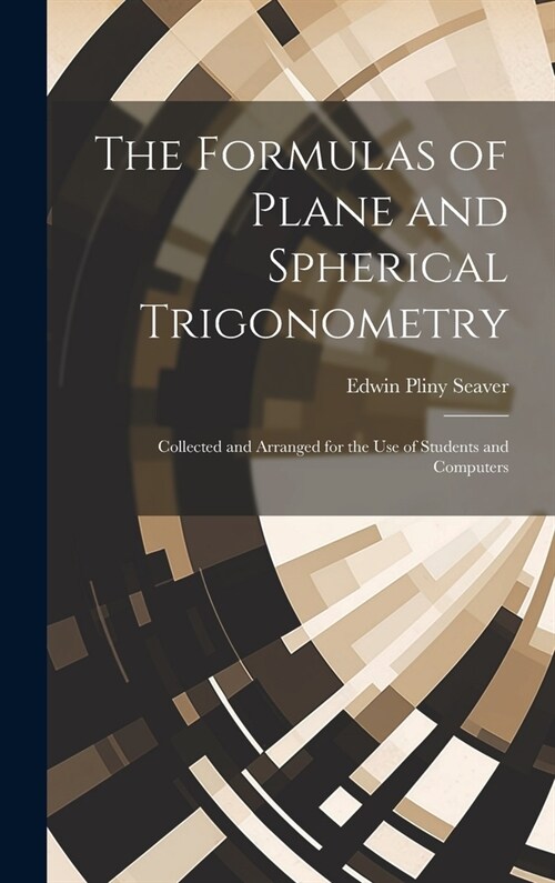 The Formulas of Plane and Spherical Trigonometry: Collected and Arranged for the Use of Students and Computers (Hardcover)