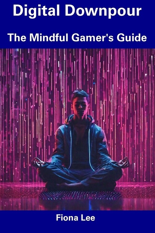 Digital Downpour: The Mindful Gamers Guide (Paperback)