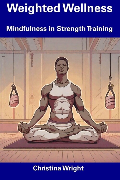 Weighted Wellness: Mindfulness in Strength Training (Paperback)
