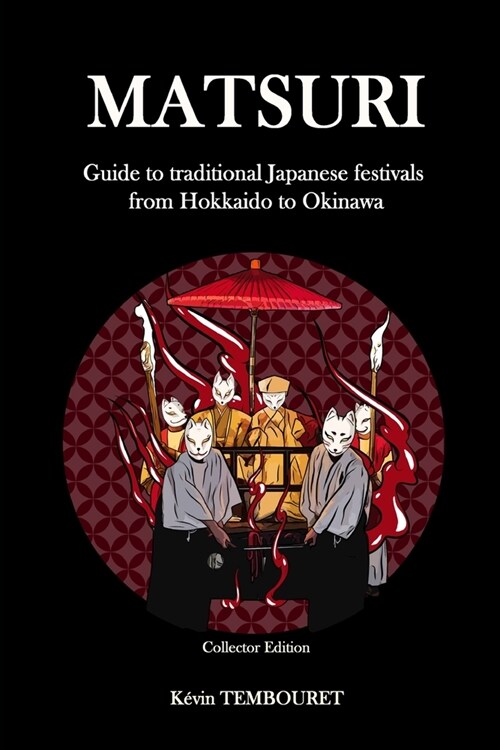 Matsuri - Collector Edition: Guide to traditional Japanese festivals from Hokkaido to Okinawa (Paperback)