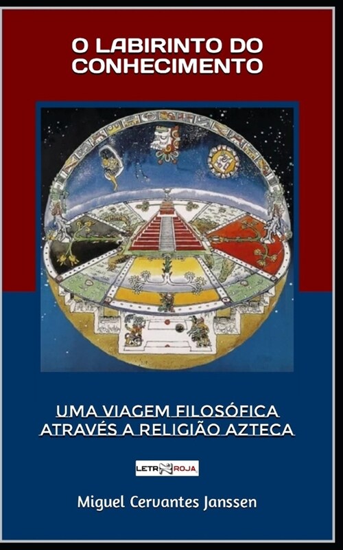 O Labirinto Do Conhecimento: Uma Viagem Filos?ica Atrav? a Religi? Azteca (Paperback)