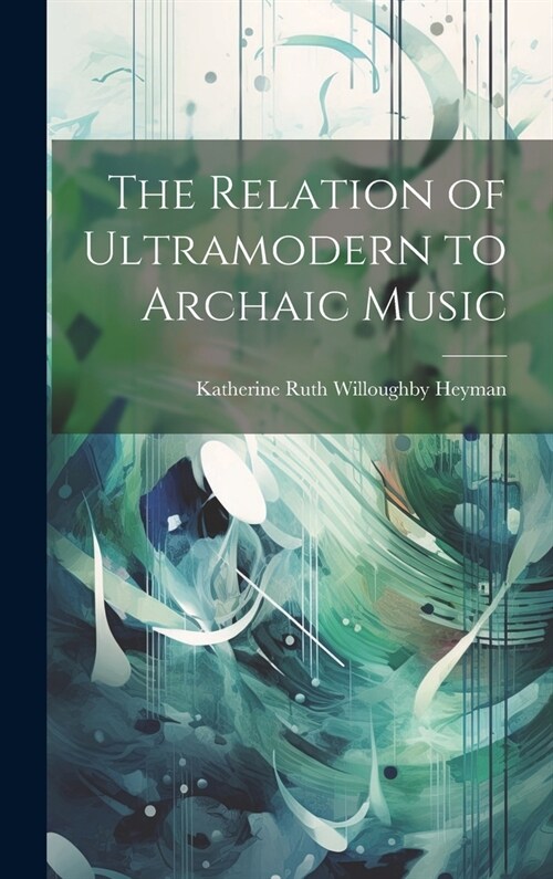 The Relation of Ultramodern to Archaic Music (Hardcover)