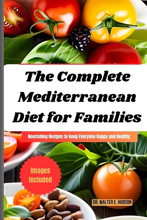 The Complete Mediterranean Diet for Families: Nourishing Recipes to keep Everyone Happy and Healthy (Paperback)