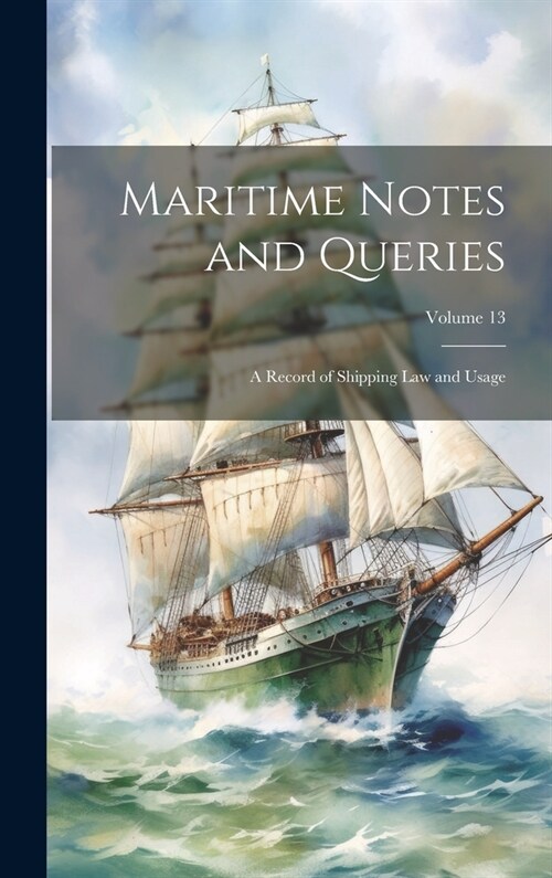 Maritime Notes and Queries: A Record of Shipping Law and Usage; Volume 13 (Hardcover)
