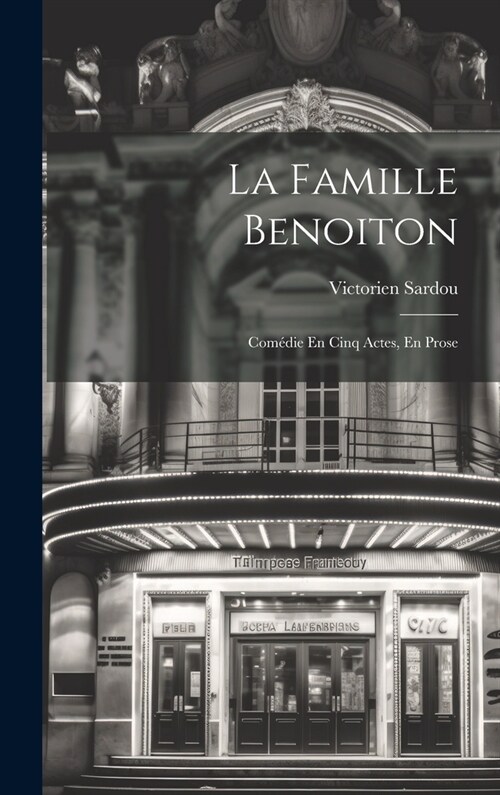 La Famille Benoiton: Com?ie En Cinq Actes, En Prose (Hardcover)