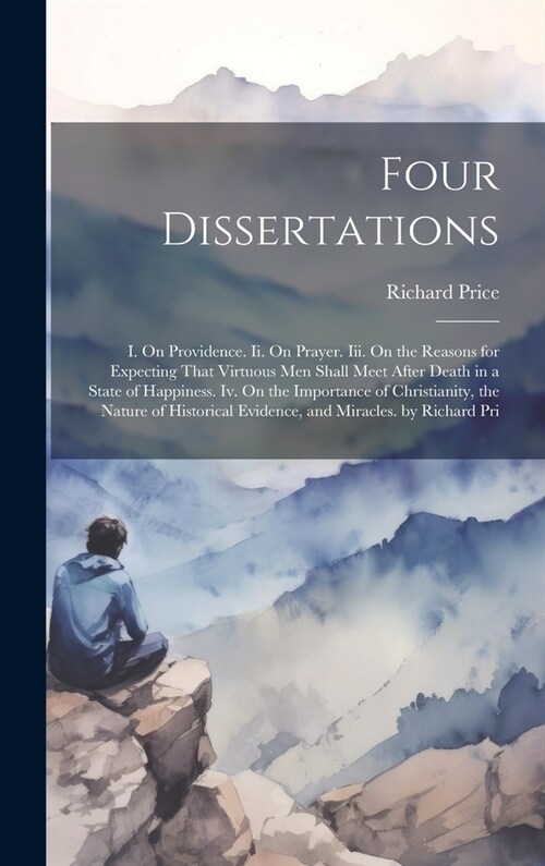 Four Dissertations: I. On Providence. Ii. On Prayer. Iii. On the Reasons for Expecting That Virtuous Men Shall Meet After Death in a State (Hardcover)