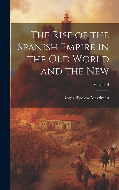 The Rise of the Spanish Empire in the Old World and the New; Volume 4 (Hardcover)