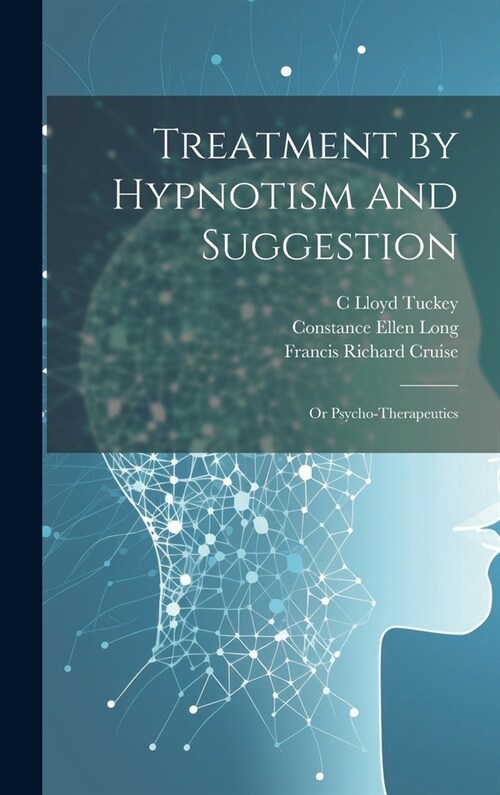 Treatment by Hypnotism and Suggestion; or Psycho-therapeutics (Hardcover)