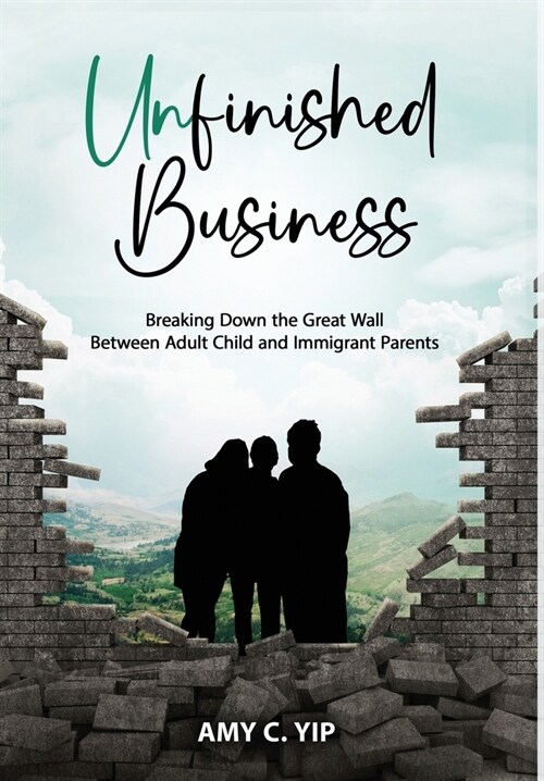 Unfinished Business: Breaking Down the Great Wall Between Adult Child and Immigrant Parents (Hardcover)