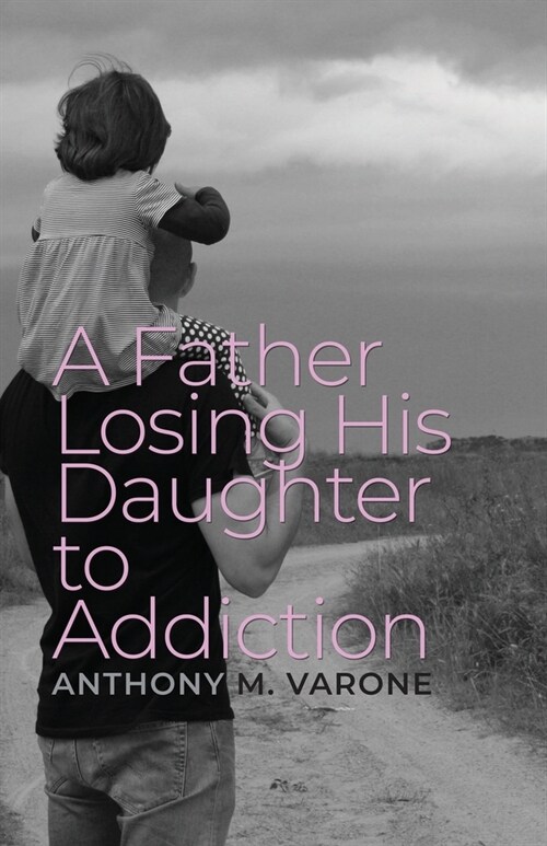 A Father Losing His Daughter to Addiction (Paperback)