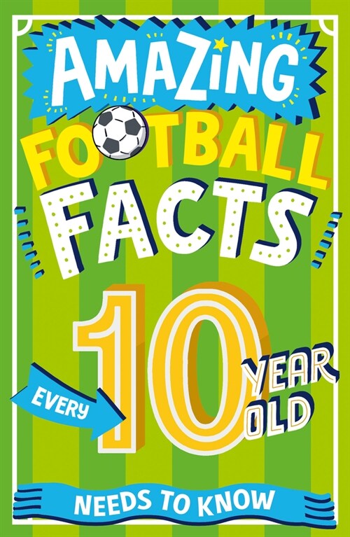 Amazing Football Facts Every 10 Year Old Needs to Know (Paperback)