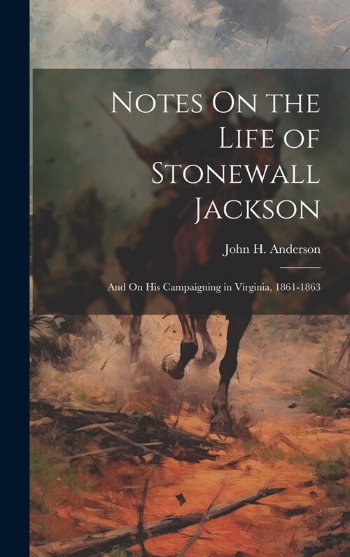 Notes On the Life of Stonewall Jackson: And On His Campaigning in Virginia, 1861-1863 (Hardcover)