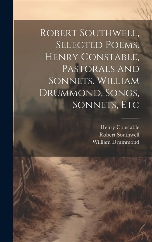 Robert Southwell, Selected Poems. Henry Constable, Pastorals and Sonnets. William Drummond, Songs, Sonnets, Etc (Hardcover)