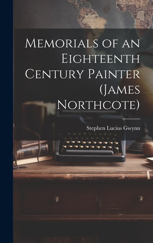 Memorials of an Eighteenth Century Painter (James Northcote) (Hardcover)