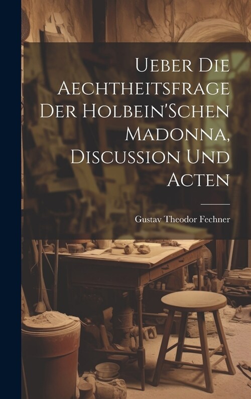 Ueber Die Aechtheitsfrage Der HolbeinSchen Madonna, Discussion Und Acten (Hardcover)