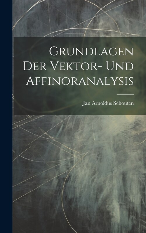 Grundlagen Der Vektor- Und Affinoranalysis (Hardcover)