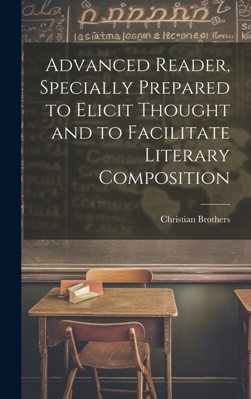 Advanced Reader, Specially Prepared to Elicit Thought and to Facilitate Literary Composition (Hardcover)