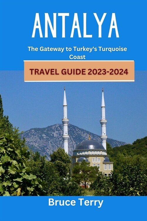 Antalya Travel Guide 2023-2024: The Gateway to Turkeys Turquoise Coast (Paperback)