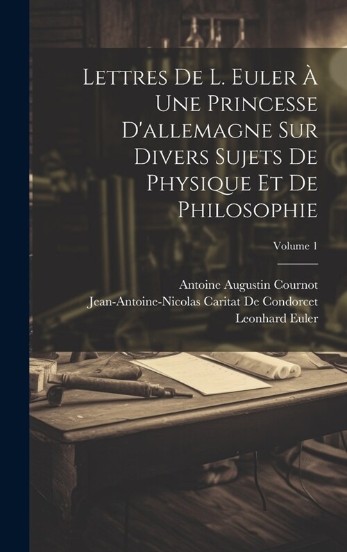 Lettres De L. Euler ?Une Princesse Dallemagne Sur Divers Sujets De Physique Et De Philosophie; Volume 1 (Hardcover)