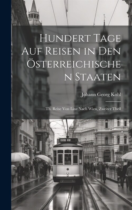 hundert Tage auf Reisen in den ?terreichischen Staaten: Th. Reise von Linz nach Wien, Zweiter Theil (Hardcover)