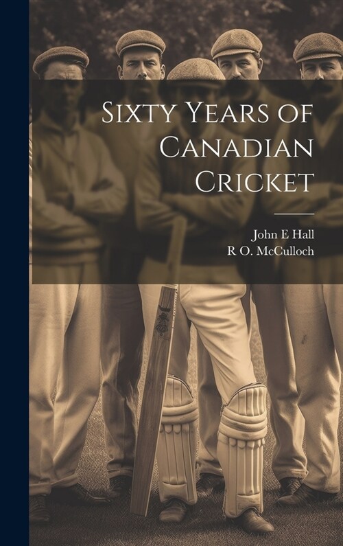 Sixty Years of Canadian Cricket (Hardcover)