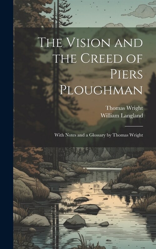 The Vision and the Creed of Piers Ploughman: With Notes and a Glossary by Thomas Wright (Hardcover)