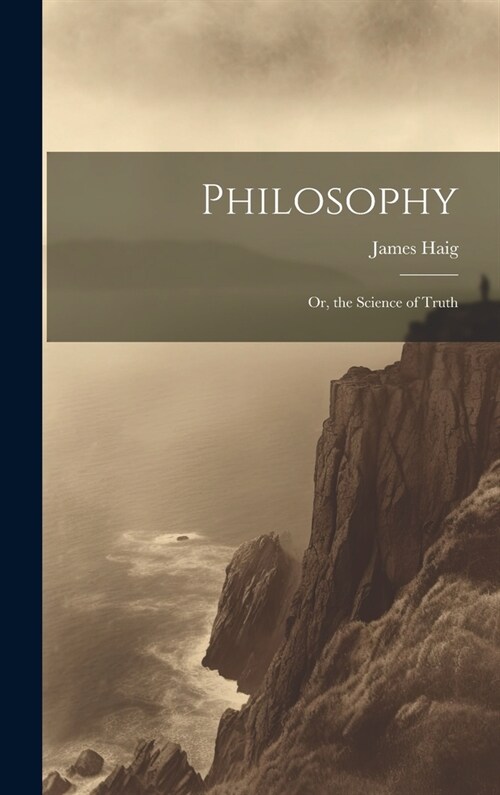 Philosophy: Or, the Science of Truth (Hardcover)