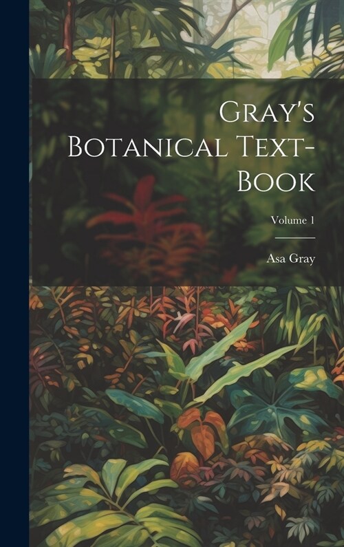 Grays Botanical Text-Book; Volume 1 (Hardcover)