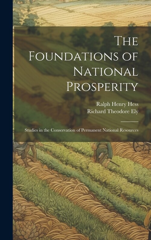 The Foundations of National Prosperity: Studies in the Conservation of Permanent National Resources (Hardcover)