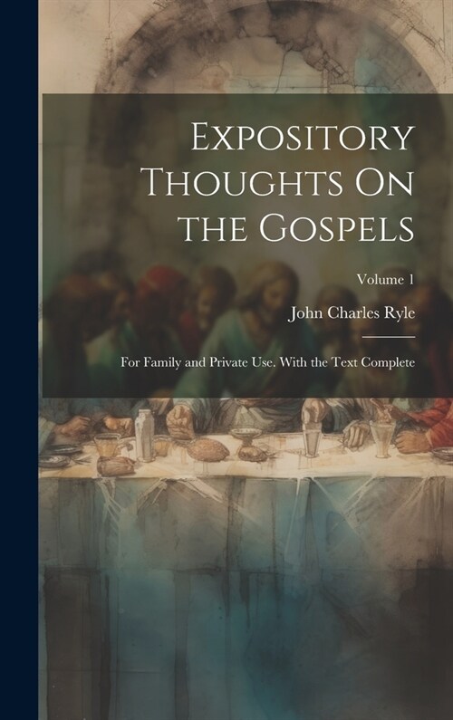 Expository Thoughts On the Gospels: For Family and Private Use. With the Text Complete; Volume 1 (Hardcover)