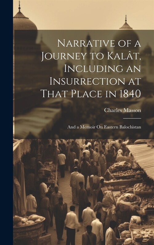 Narrative of a Journey to Kal?, Including an Insurrection at That Place in 1840: And a Memoir On Eastern Balochistan (Hardcover)