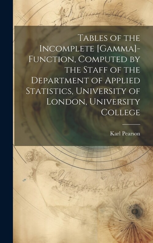 Tables of the Incomplete [gamma]-function, Computed by the Staff of the Department of Applied Statistics, University of London, University College (Hardcover)