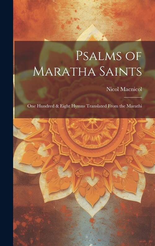 Psalms of Maratha Saints; one Hundred & Eight Hymns Translated From the Marathi (Hardcover)