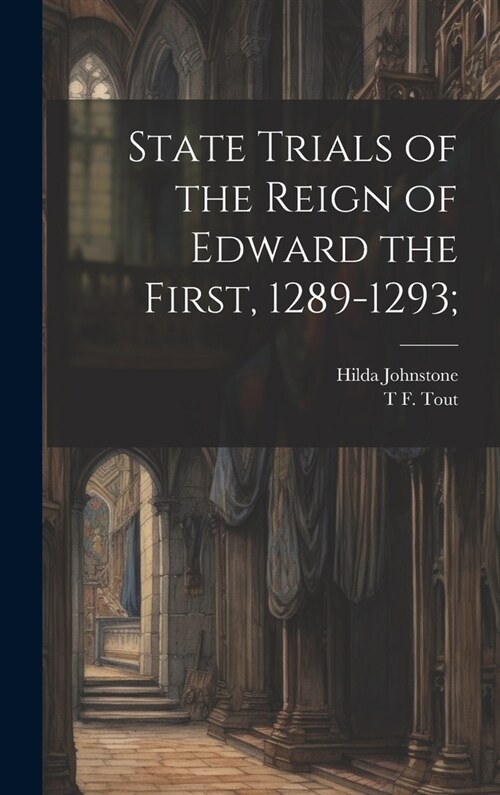 State Trials of the Reign of Edward the First, 1289-1293; (Hardcover)