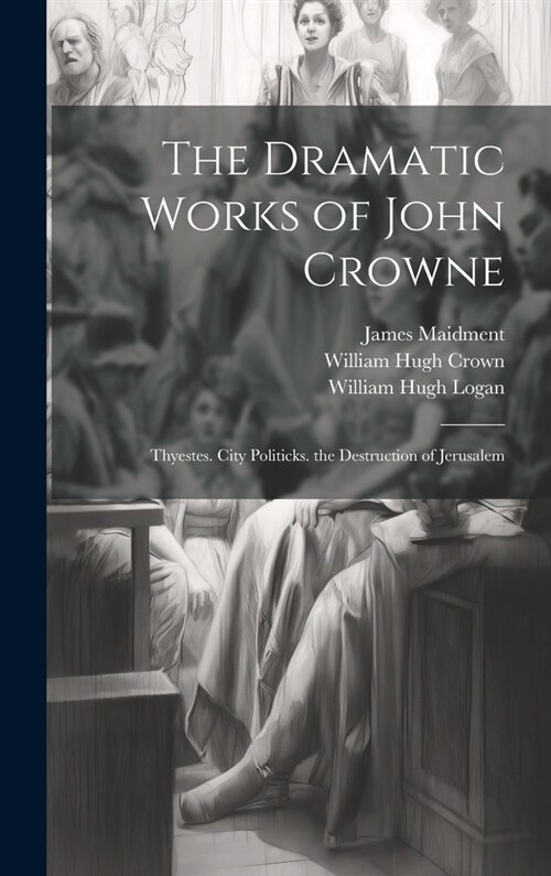 The Dramatic Works of John Crowne: Thyestes. City Politicks. the Destruction of Jerusalem (Hardcover)