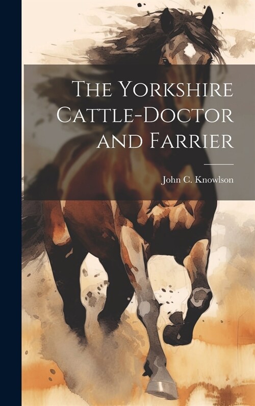 The Yorkshire Cattle-Doctor and Farrier (Hardcover)