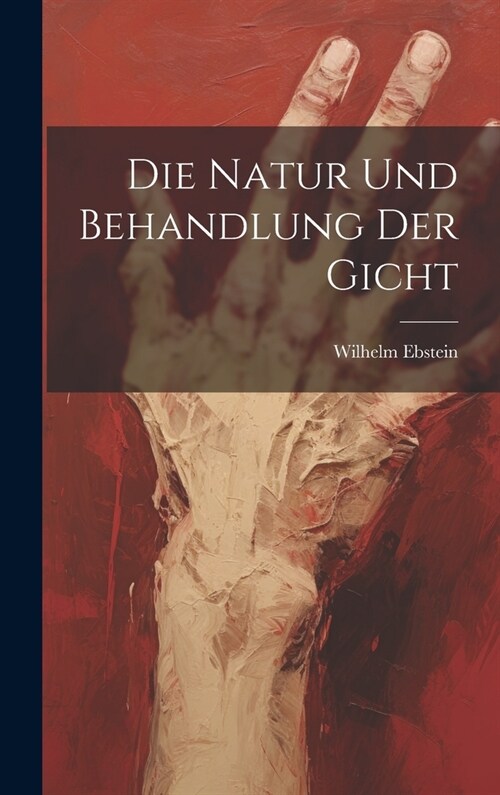 Die Natur Und Behandlung Der Gicht (Hardcover)