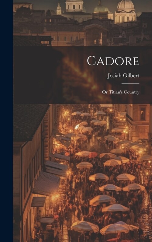 Cadore: Or Titians Country (Hardcover)