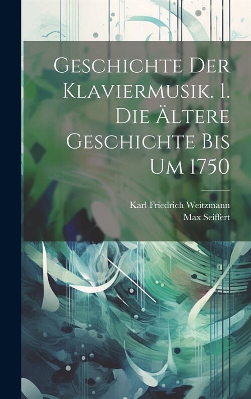 Geschichte Der Klaviermusik. 1. Die 훜tere Geschichte Bis Um 1750 (Hardcover)