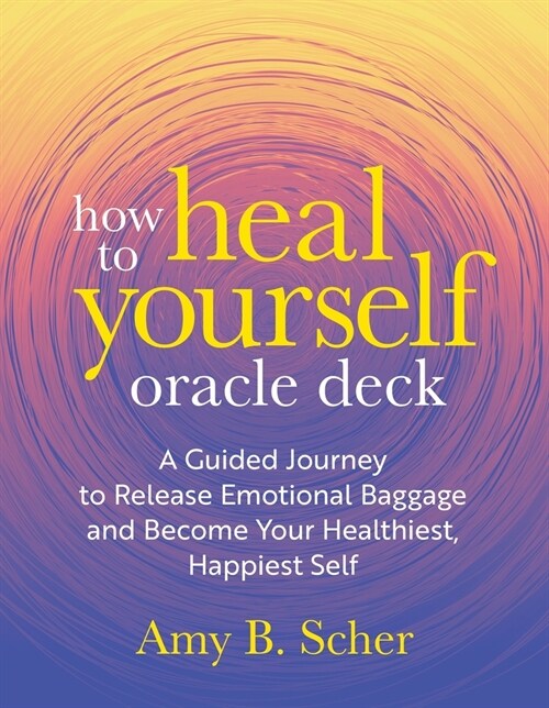 How to Heal Yourself Oracle Deck: A Guided Journey to Release Emotional Baggage and Become Your Healthiest, Happiest Self (Other)