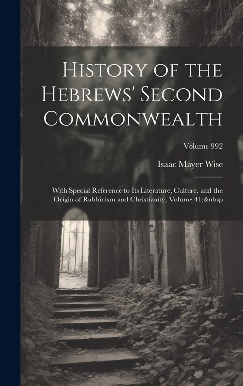 History of the Hebrews Second Commonwealth: With Special Reference to Its Literature, Culture, and the Origin of Rabbinism and Christianity, Volume 4 (Hardcover)